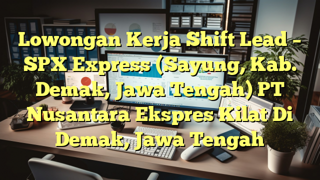 Lowongan Kerja Shift Lead – SPX Express (Sayung, Kab. Demak, Jawa Tengah) PT Nusantara Ekspres Kilat Di Demak, Jawa Tengah